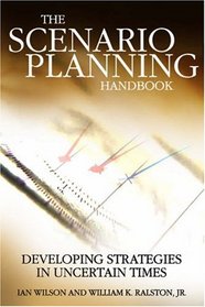 Scenario Planning Handbook: Developing Strategies in Uncertain Times