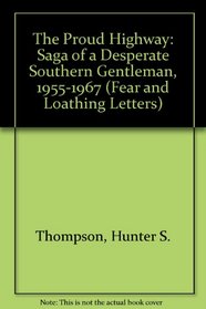 The Proud Highway: The Saga of a Desperate Southern Gentleman, 1955-1967 (Fear and Loathing Letters)