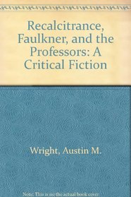 Recalcitrance, Faulkner, and the Professors: A Critical Fiction