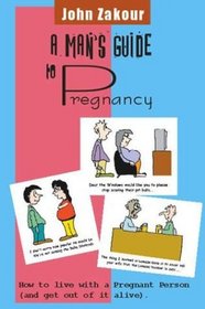 A Man's Guide to Pregnancy : How to live with a Pregnant Person (and get out of it alive)