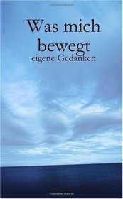 Was mich bewegt - eigene Gedanken (German Edition)