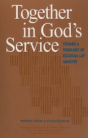 Together in God's Service: Toward a Theology of Ecclesial Lay Ministry, Papers from a Colloguium