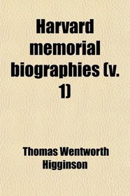 Harvard Memorial Biographies (Volume 1)