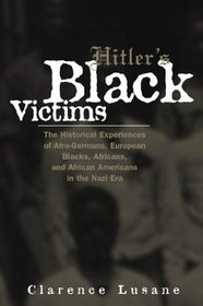 Hitler's Black Victims: The Historical Experience of Afro-Germans, European Blacks, Africans and African Americans in the Nazi Era