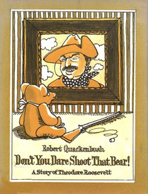 Don't You Dare Shoot That Bear! A Story of Theodore Roosevelt