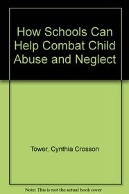 How Schools Can Help Combat Child Abuse and Neglect (How Schools Can Help Combat Series)