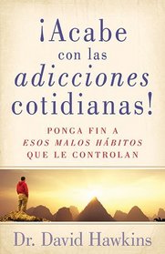 Acabe con las adicciones cotidianas!: Breaking Everyday Addictions (Spanish Edition)