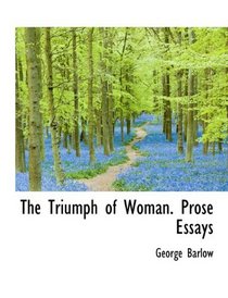 The Triumph of Woman. Prose Essays
