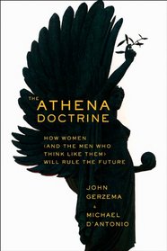 The Athena Doctrine: How Women (and Men Who Think Like Them) Will Rule the Future