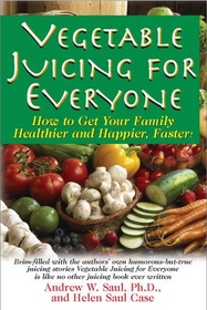 Vegetable Juicing for Everyone: How to Get Your Family Healthier and Happier, Faster!