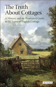 The Truth About Cottages: A History and an Illustrated Guide to 50 Types of English Cottage