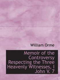 Memoir of the Controversy Respecting the Three Heavenly Witnesses, I John V. 7