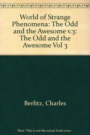 World of Strange Phenomena: The Odd and the Awesome Vol 3