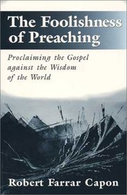 The Foolishness of Preaching : Proclaiming the Gospel Against the Wisdom of the World