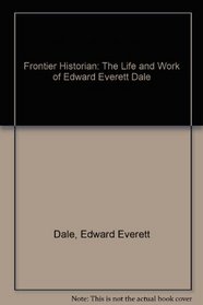 Frontier Historian: The Life and Work of Edward Everett Dale