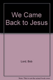 We Came Back to Jesus