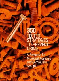 350 Tested Strategies to Prevent Crime: A Resource for Municipal Agencies and Community Groups
