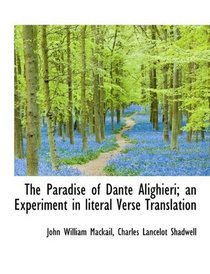 The Paradise of Dante Alighieri; an Experiment in literal Verse Translation