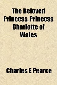 The Beloved Princess, Princess Charlotte of Wales