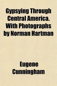 Gypsying Through Central America. With Photographs by Norman Hartman