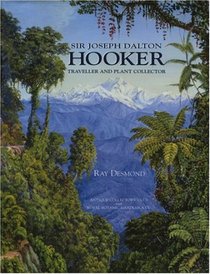 Sir Joseph Dalton Hooker: Traveller and Plant Colle