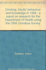 Drinking: Adults' behaviour and knowledge in 1998 : a report on research for the Department of Health using the ONS Omnibus Survey