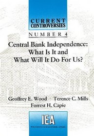 Central Bank Independence: What is it and What Will it Do for Us? (Current Controversies)