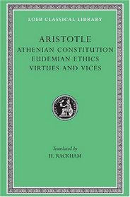 Aristotle: Athenian Constitution. Eudemian Ethics. Virtues and Vices. (Loeb Classical Library No. 285)