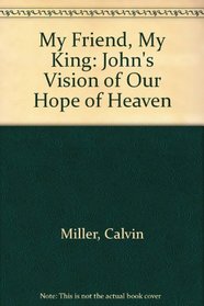 My Friend  My King: John's Vision of Our Hope of Heaven