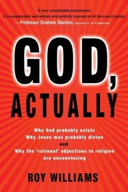 God, Actually: Why God Probably Exists; Why Jesus Was Probably Divine; and Why the 