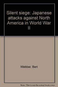 Silent siege: Japanese attacks against North America in World War II