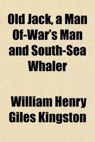 Old Jack, a Man Of-War's Man and South-Sea Whaler