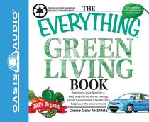 The Everything Green Living Book: Transform Your Lifestyle--Easy Ways to Conserve Energy, Protect Your Family's Health, and Help Save the Environment (Everything Books)