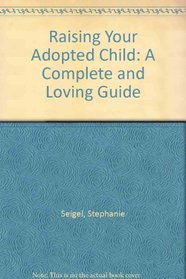 Raising Your Adopted Child: A Complete and Loving Guide