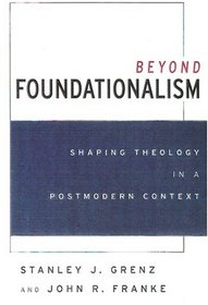 Beyond Foundationalism: Shaping Theology in a Postmodern Context