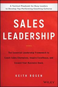 Sales Leadership: The Essential Leadership Framework to Coach Sales Champions, Inspire Excellence, and Exceed Your Business Goals