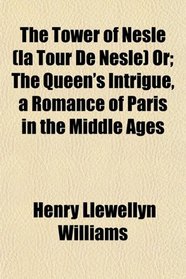 The Tower of Nesle (la Tour De Nesle) Or; The Queen's Intrigue, a Romance of Paris in the Middle Ages