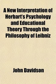 A New Interpretation of Herbart's Psychology and Educational Theory Through the Philosophy of Leibniz