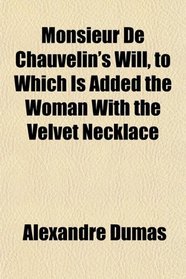 Monsieur De Chauvelin's Will, to Which Is Added the Woman With the Velvet Necklace