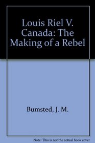 Louis Riel v. Canada: The Making of a Rebel