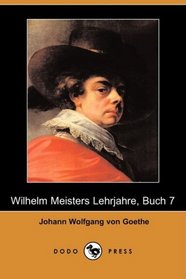 Wilhelm Meisters Lehrjahre, Buch 7 (Dodo Press) (German Edition)