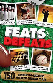 Feats and Defeats: 150 Answers to Questions You Never Thought to Ask
