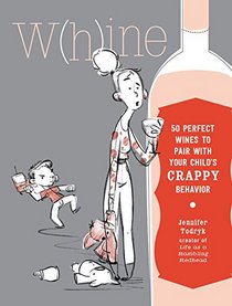 W(H)INE: 50 Perfect Wines to Pair with Your Child's Crappy Behavior