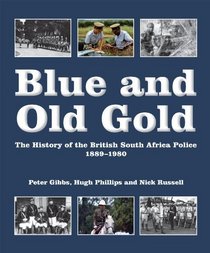 Blue and Old Gold: The History of the British South Africa Police, 1889-1980