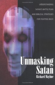 Unmasking Satan: Understanding Satan's Battle Plan And Biblical Strategies For Fighting Back