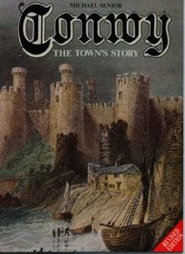 Conwy: The Town's Story (The Michael Senior series)