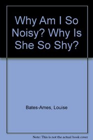 Why Am I So Noisy? Why Is She So Shy?