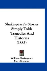 Shakespeare's Stories Simply Told: Tragedies And Histories (1883)
