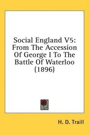 Social England V5: From The Accession Of George I To The Battle Of Waterloo (1896)