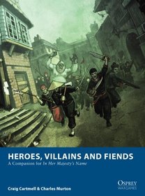 Heroes, Villains and Fiends: A Companion for In Her Majesty's Name (Osprey Wargames)